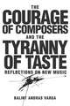 The Courage of Composers and the Tyranny of Taste – Reflections on New Music