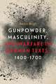 Gunpowder, Masculinity, and Warfare in German Texts, 1400–1700