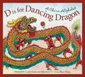 D Is for Dancing Dragon: A China Alphabet