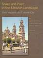 Space and Place in the Mexican Landscape: The Evolution of a Colonial City