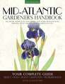 Mid-Atlantic Gardener's Handbook: Select, Plan, Plant, Maintain, Problem-Solve - Delaware, Maryland, New Jersey, New York, Pennsy