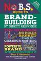 No B.S. Guide to Brand-Building by Direct Response: The Ultimate No Holds Barred Plan to Creating and Profiting from a Powerful Brand Without Buying I