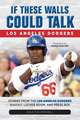 If These Walls Could Talk: Los Angeles Dodgers: Stories from the Los Angeles Dodgers Dugout, Locker Room, and Press Box