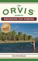 The Orvis Guide to Beginning Fly Fishing: 101 Tips for the Absolute Beginner