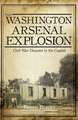 The Washington Arsenal Explosion: Civil War Disaster in the Capital