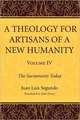 A Theology for Artisans of a New Humanity, Volume 4: The Sacraments Today