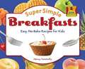 Super Simple Breakfasts: Easy No-Bake Recipes for Kids