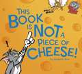 This Book Is Not a Piece of Cheese!