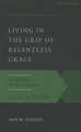 Living in the Grip of Relentless Grace: The Gospel in the Lives of Isaac & Jacob, Second Edition