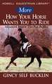 More How Your Horse Wants You to Ride: Moving Right Along, Advanced Concepts