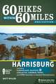 60 Hikes Within 60 Miles: Harrisburg: Including Dauphin, Lancaster, and York Counties in Central Pennsylvania