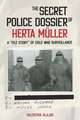 The Secret Police Dossier of Herta Müller – A "File Story" of Cold War Surveillance