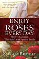 ENJOY ROSES EVERY DAY How to Romance "The Rose" with Passion Inside: Simple & Creative Ways To Nurture Heaven's Beauty, Joy, Love, and Peace Inside in