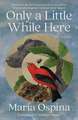 Only a Little While Here: A Novel