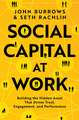 Social Capital at Work: Building the Hidden Asset That Drives Trust, Engagement, and Performance