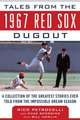 Tales from the 1967 Red Sox Dugout: A Collection of the Greatest Stories Ever Told from the Impossible Dream Season