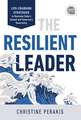 The Resilient Leader: Life Changing Strategies to Overcome Today’s Turmoil and Tomorrow’s Uncertainty