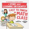 Last to Finish in Math Class: A Story about Learning Differently