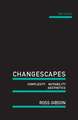 Changescapes: Complexity, Mutability, Aesthetics