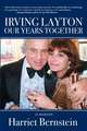 Irving Layton: Our Years Together