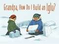 Grandpa, How Do I Build an Iglu?