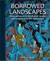 Borrowed Landscapes: China and Japan in the Historic Houses and Gardens of Britain and Ireland