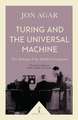 Turing and the Universal Machine: The Making of the Modern Computer