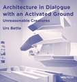 Architecture in Dialogue with an Activated Ground: Unreasonable Creatures