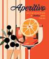 Aperitivo: Spritz in style with over 80 recipes for Italian cocktails & bar bites
