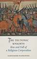 The Teutonic Knights: Rise and Fall of a Religious Corporation