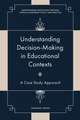 Understanding Decision–Making in Educational Con – A Case Study Approach