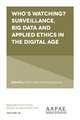 Who′s watching? Surveillance, big data and applied ethics in the digital age