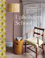 Upholstery School: Practical projects for updating furniture and furnishings in your home