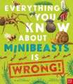 Everything You Know About Minibeasts is Wrong!