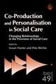 Co-Production and Personalisation in Social Care: Changing Relationships in the Provision of Social Care