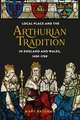 Local Place and the Arthurian Tradition in England and Wales, 1400–1700