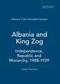 Albania and King Zog: Independence, Republic and Monarchy, 1908-1939