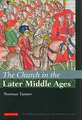 The Church in the Later Middle Ages: The I.B.Tauris History of the Christian Church