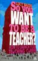 So you want to be a Teacher?: How to launch your teaching career 