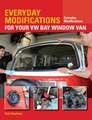 Everyday Modifications for Your VW Bay Window Van: How to Make Your Classic Van Easier to Live with and Enjoy