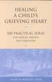 Healing a Child's Grieving Heart: 100 Practical Ideas for Families, Friends and Caregivers