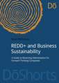 REDD+ and Business Sustainability: A Guide to Reversing Deforestation for Forward Thinking Companies