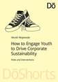 How to Engage Youth to Drive Corporate Sustainability: Roles and Interventions