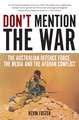 Don`t Mention the War: The Australian Defence Force, the Media & the Afghan Conflict