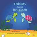 Plastico no es fantastico: Plastic is not Fantastic