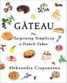 Gateau: The Surprising Simplicity of French Cakes
