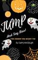 JUMP AND SAY BOO!