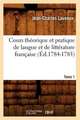 Cours Theorique Et Pratique de Langue Et de Litterature Francaise. Tome 1 (Ed.1784-1785)