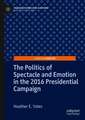 The Politics of Spectacle and Emotion in the 2016 Presidential Campaign