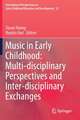 Music in Early Childhood: Multi-disciplinary Perspectives and Inter-disciplinary Exchanges